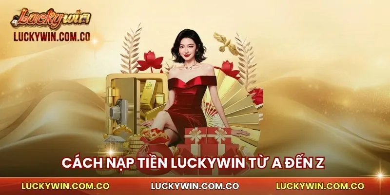 Nạp Tiền Luckywin 2 Cách Nạp Tiền Luckywin từ A đến Z