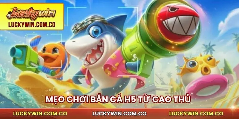 Mẹo chơi bắn cá H5 từ cao thủ