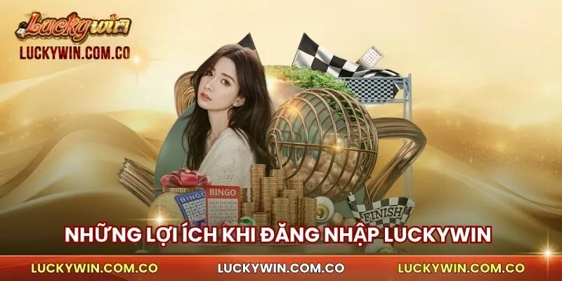 Đăng Nhập Luckywin 1 Những Lợi ích khi đăng nhập Luckywin