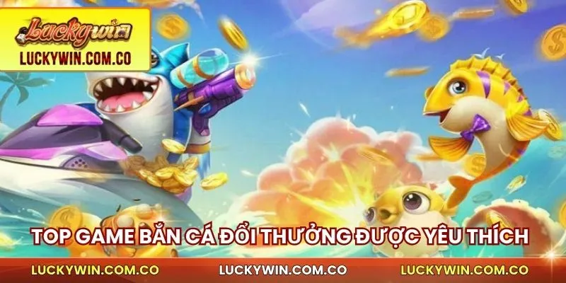 Top game bắn cá đổi thưởng
